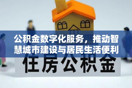 汉寿公积金数字化服务，推动智慧城市建设与居民生活便利化