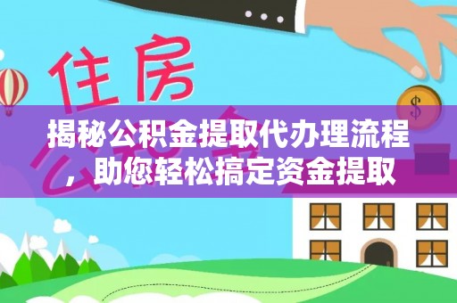 汉寿揭秘公积金提取代办理流程，助您轻松搞定资金提取