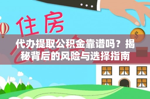 汉寿代办提取公积金靠谱吗？揭秘背后的风险与选择指南