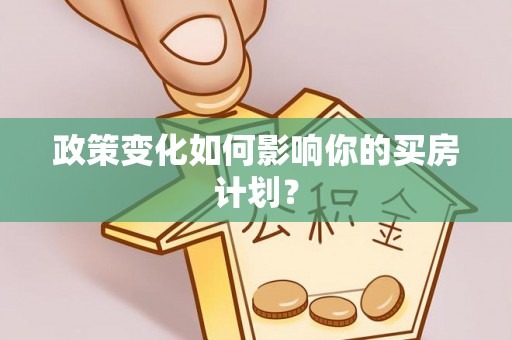 汉寿政策变化如何影响你的买房计划？