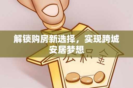 汉寿解锁购房新选择，实现跨城安居梦想