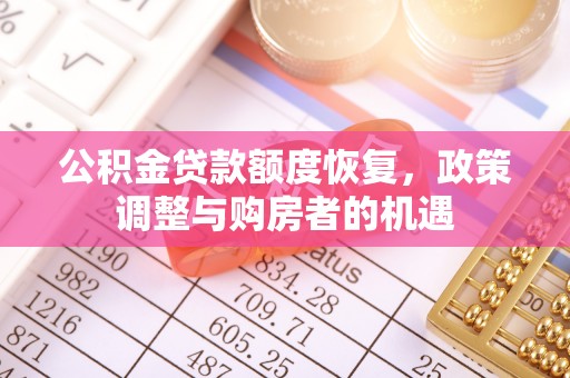 汉寿公积金贷款额度恢复，政策调整与购房者的机遇