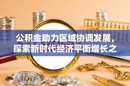 汉寿公积金助力区域协调发展，探索新时代经济平衡增长之道